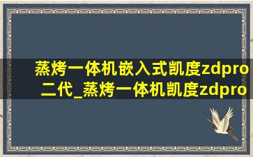 蒸烤一体机嵌入式凯度zdpro二代_蒸烤一体机凯度zdpro二代