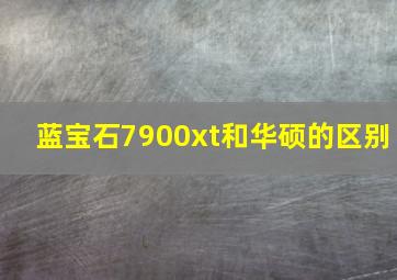 蓝宝石7900xt和华硕的区别