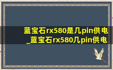 蓝宝石rx580是几pin供电_蓝宝石rx580几pin供电