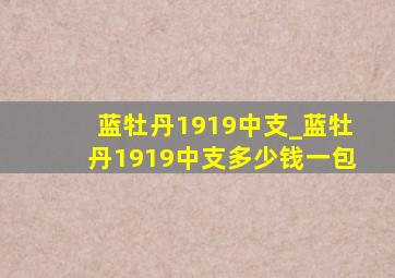 蓝牡丹1919中支_蓝牡丹1919中支多少钱一包