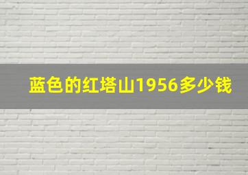 蓝色的红塔山1956多少钱