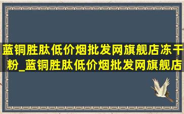 蓝铜胜肽(低价烟批发网)旗舰店冻干粉_蓝铜胜肽(低价烟批发网)旗舰店