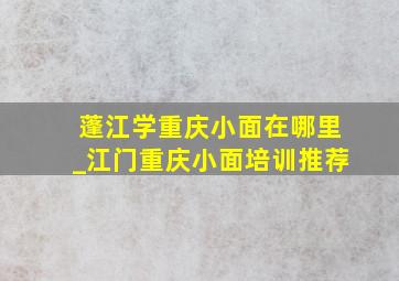 蓬江学重庆小面在哪里_江门重庆小面培训推荐