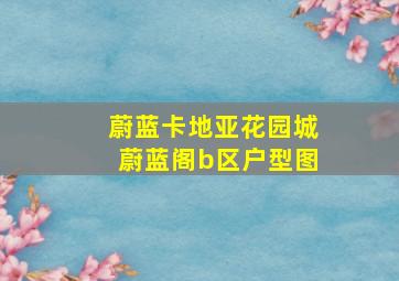 蔚蓝卡地亚花园城蔚蓝阁b区户型图