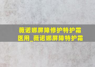 薇诺娜屏障修护特护霜医用_薇诺娜屏障特护霜