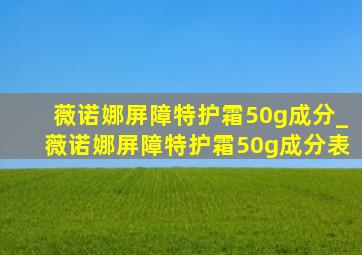 薇诺娜屏障特护霜50g成分_薇诺娜屏障特护霜50g成分表