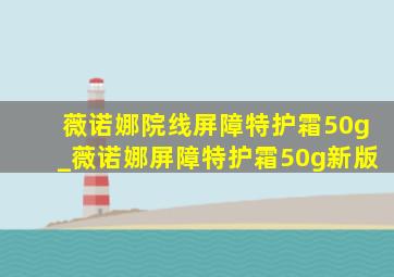 薇诺娜院线屏障特护霜50g_薇诺娜屏障特护霜50g新版