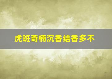 虎斑奇楠沉香结香多不