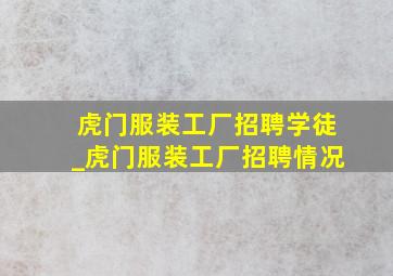 虎门服装工厂招聘学徒_虎门服装工厂招聘情况