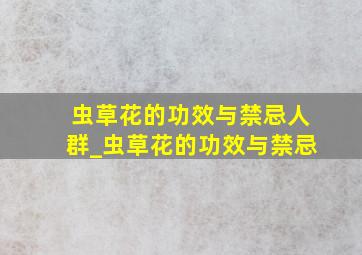 虫草花的功效与禁忌人群_虫草花的功效与禁忌