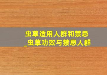 虫草适用人群和禁忌_虫草功效与禁忌人群