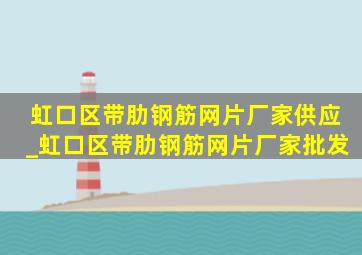 虹口区带肋钢筋网片厂家供应_虹口区带肋钢筋网片厂家批发