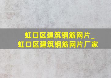 虹口区建筑钢筋网片_虹口区建筑钢筋网片厂家