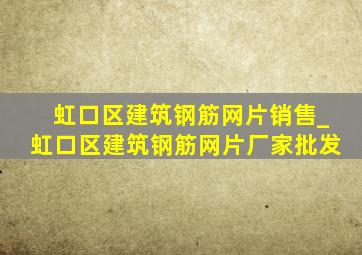 虹口区建筑钢筋网片销售_虹口区建筑钢筋网片厂家批发