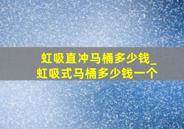 虹吸直冲马桶多少钱_虹吸式马桶多少钱一个