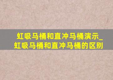 虹吸马桶和直冲马桶演示_虹吸马桶和直冲马桶的区别