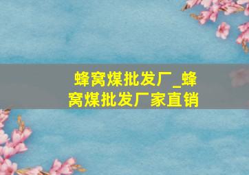 蜂窝煤批发厂_蜂窝煤批发厂家直销