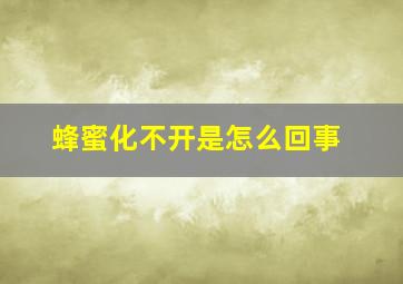 蜂蜜化不开是怎么回事