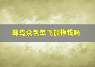 蜂鸟众包单飞能挣钱吗