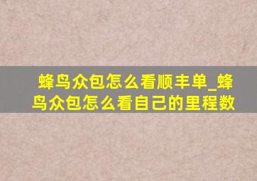 蜂鸟众包怎么看顺丰单_蜂鸟众包怎么看自己的里程数