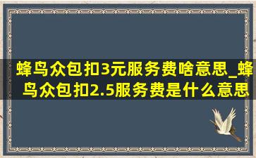 蜂鸟众包扣3元服务费啥意思_蜂鸟众包扣2.5服务费是什么意思