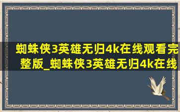 蜘蛛侠3英雄无归4k在线观看完整版_蜘蛛侠3英雄无归4k在线观看