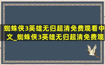 蜘蛛侠3英雄无归超清免费观看中文_蜘蛛侠3英雄无归超清免费观看