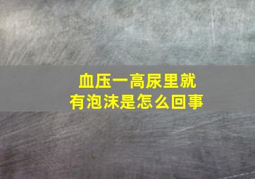 血压一高尿里就有泡沫是怎么回事