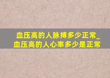 血压高的人脉搏多少正常_血压高的人心率多少是正常