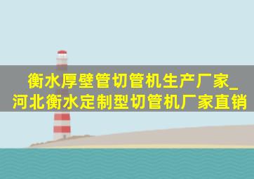 衡水厚壁管切管机生产厂家_河北衡水定制型切管机厂家直销