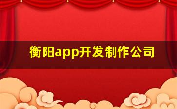 衡阳app开发制作公司