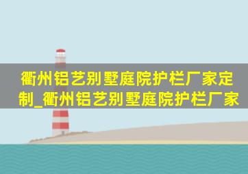 衢州铝艺别墅庭院护栏厂家定制_衢州铝艺别墅庭院护栏厂家