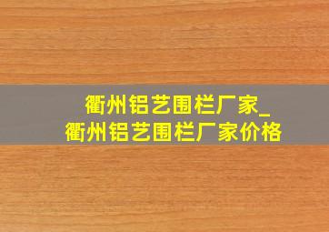 衢州铝艺围栏厂家_衢州铝艺围栏厂家价格