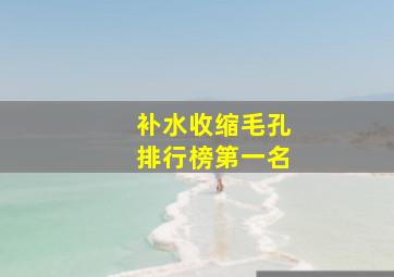 补水收缩毛孔排行榜第一名