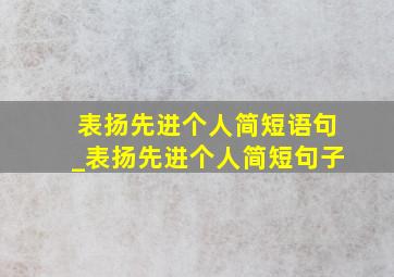 表扬先进个人简短语句_表扬先进个人简短句子