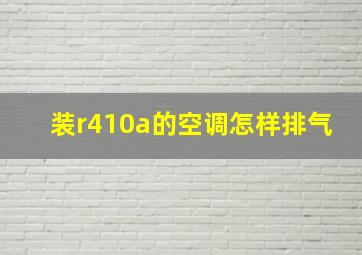 装r410a的空调怎样排气