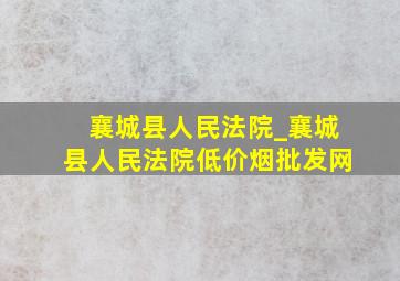 襄城县人民法院_襄城县人民法院(低价烟批发网)