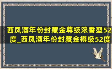 西凤酒年份封藏金尊级浓香型52度_西凤酒年份封藏金樽级52度浓香型