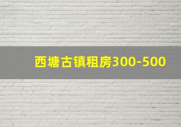 西塘古镇租房300-500