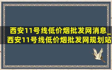 西安11号线(低价烟批发网)消息_西安11号线(低价烟批发网)规划站点