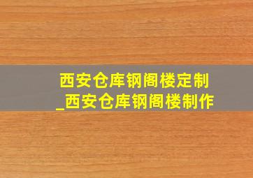 西安仓库钢阁楼定制_西安仓库钢阁楼制作