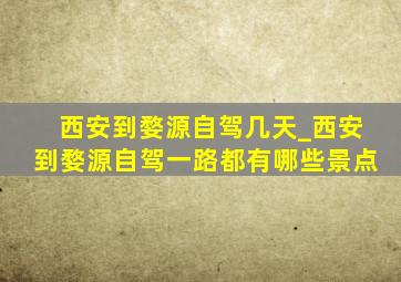 西安到婺源自驾几天_西安到婺源自驾一路都有哪些景点