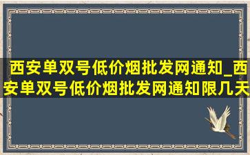 西安单双号(低价烟批发网)通知_西安单双号(低价烟批发网)通知限几天