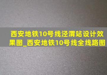 西安地铁10号线泾渭站设计效果图_西安地铁10号线全线路图