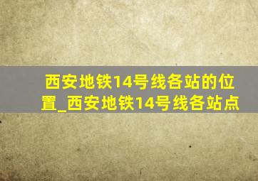 西安地铁14号线各站的位置_西安地铁14号线各站点