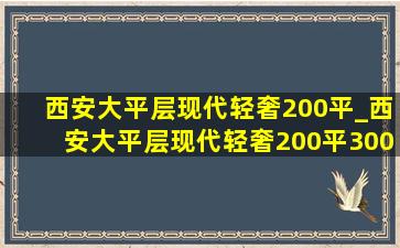 西安大平层现代轻奢200平_西安大平层现代轻奢200平300平