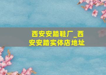 西安安踏鞋厂_西安安踏实体店地址