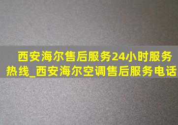 西安海尔售后服务24小时服务热线_西安海尔空调售后服务电话