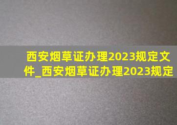 西安烟草证办理2023规定文件_西安烟草证办理2023规定