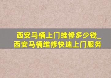 西安马桶上门维修多少钱_西安马桶维修快速上门服务